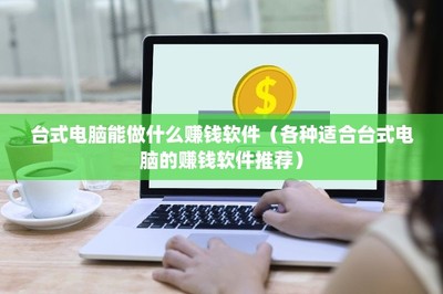 台式电脑赚钱指南 各类实用软件与项目推荐